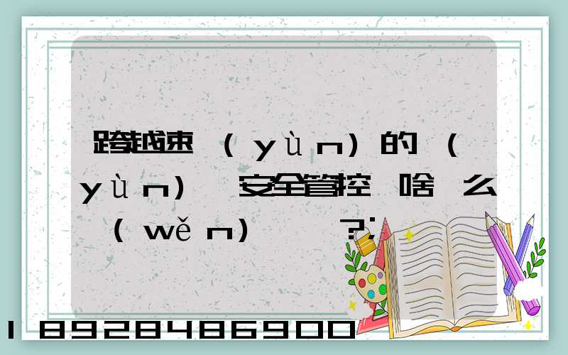 跨越速運(yùn)的運(yùn)輸安全管控為啥這么穩(wěn)？
